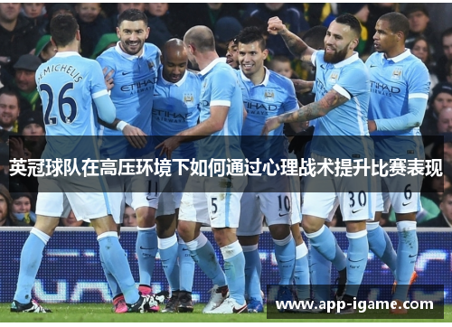 英冠球队在高压环境下如何通过心理战术提升比赛表现