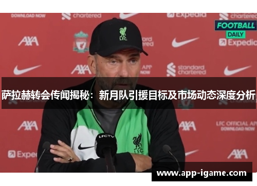萨拉赫转会传闻揭秘:新月队引援目标及市场动态深度分析 萨拉赫转会传闻揭秘:新月队引援目标及市场动态深度分析