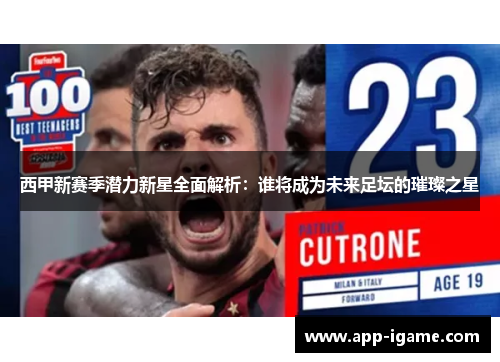 西甲新赛季潜力新星全面解析：谁将成为未来足坛的璀璨之星