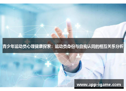 青少年运动员心理健康探索:运动员身份与自我认同的相互关系分析 青少年运动员心理健康探索:运动员身份与自我认同的相互关系分析