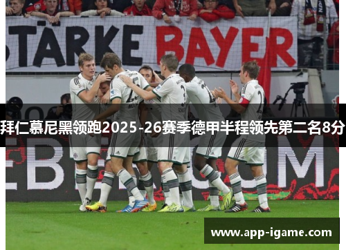 拜仁慕尼黑领跑2025-26赛季德甲半程领先第二名8分