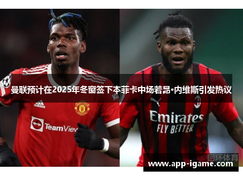 曼联预计在2025年冬窗签下本菲卡中场若昂·内维斯引发热议