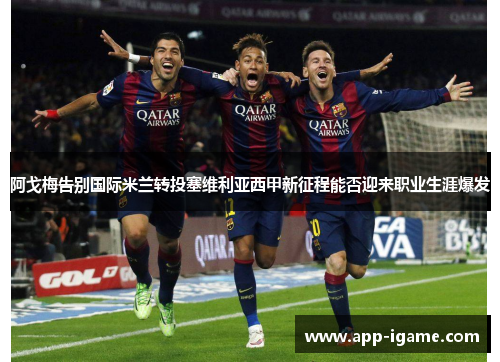 阿戈梅告别国际米兰转投塞维利亚西甲新征程能否迎来职业生涯爆发