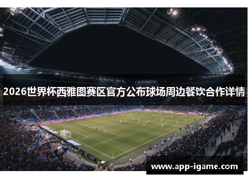 2026世界杯西雅图赛区官方公布球场周边餐饮合作详情