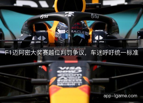 F1迈阿密大奖赛越位判罚争议,车迷呼吁统一标准 F1迈阿密大奖赛越位判罚争议,车迷呼吁统一标准